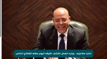 إجازة مفاجئة.. وزارة العمل تكشف حقيقة اليوم عطلة للقطاع الخاص